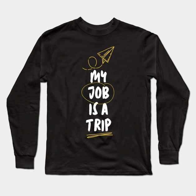 My Job Is A Trip Long Sleeve T-Shirt by Lasso Print